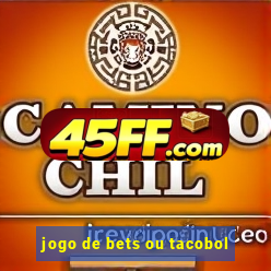 jogo de bets ou tacobol